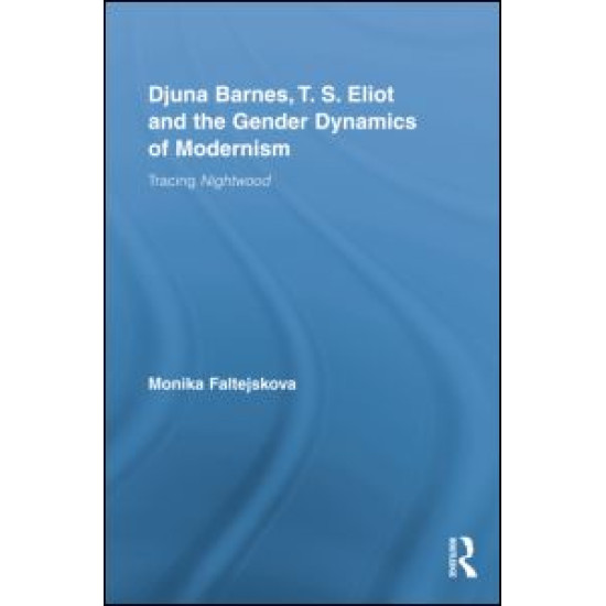 Djuna Barnes, T. S. Eliot and the Gender Dynamics of Modernism Djuna Barnes, T. S. Eliot and the Gender Dynamics of Modernism