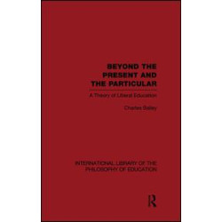 Beyond the Present and the Particular (International Library of the Philosophy of Education Volume 2)