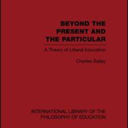 Beyond the Present and the Particular (International Library of the Philosophy of Education Volume 2)