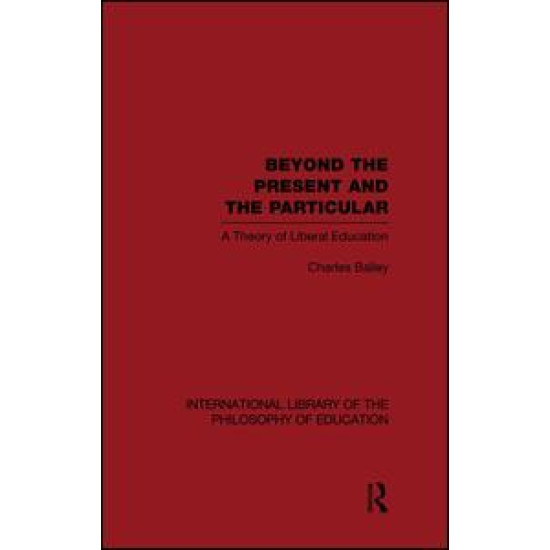 Beyond the Present and the Particular (International Library of the Philosophy of Education Volume 2) Beyond the Present and the Particular (International Library of the Philosophy of Education Volume 2)