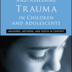 Understanding and Assessing Trauma in Children and Adolescents Understanding and Assessing Trauma in Children and Adolescents