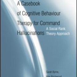 A Casebook of Cognitive Behaviour Therapy for Command Hallucinations A Casebook of Cognitive Behaviour Therapy for Command Hallucinations