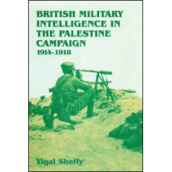 British Military Intelligence in the Palestine Campaign, 1914-1918 British Military Intelligence in the Palestine Campaign, 1914-1918