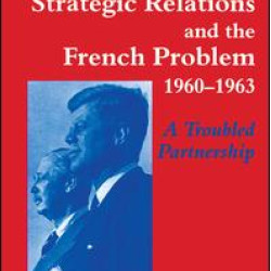 Anglo-American Strategic Relations and the French Problem, 1960-1963