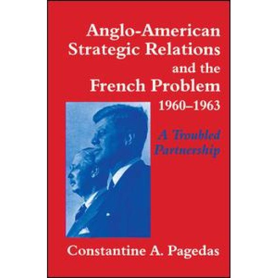 Anglo-American Strategic Relations and the French Problem, 1960-1963 Anglo-American Strategic Relations and the French Problem, 1960-1963