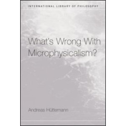What's Wrong With Microphysicalism? What's Wrong With Microphysicalism?