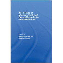 The Politics of Violence, Truth and Reconciliation in the Arab Middle East The Politics of Violence, Truth and Reconciliation in the Arab Middle East
