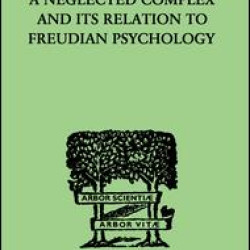 A Neglected Complex And Its Relation To Freudian Psychology A Neglected Complex And Its Relation To Freudian Psychology