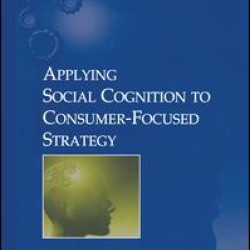 Applying Social Cognition to Consumer-Focused Strategy Applying Social Cognition to Consumer-Focused Strategy