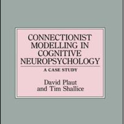 Connectionist Modelling in Cognitive Neuropsychology: A Case Study Connectionist Modelling in Cognitive Neuropsychology: A Case Study
