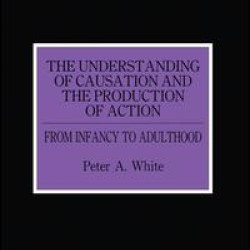 The Understanding of Causation and the Production of Action
