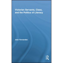 Victorian Servants, Class, and the Politics of Literacy Victorian Servants, Class, and the Politics of Literacy