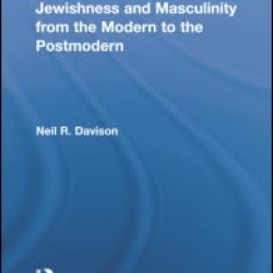 Jewishness and Masculinity from the Modern to the Postmodern Jewishness and Masculinity from the Modern to the Postmodern