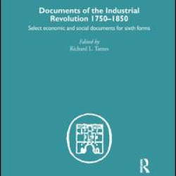 Documents of the Industrial Revolution 1750-1850 Documents of the Industrial Revolution 1750-1850