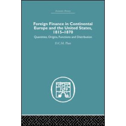 Foreign Finance in Continental Europe and the United States 1815-1870 Foreign Finance in Continental Europe and the United States 1815-1870