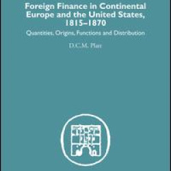 Foreign Finance in Continental Europe and the United States 1815-1870 Foreign Finance in Continental Europe and the United States 1815-1870