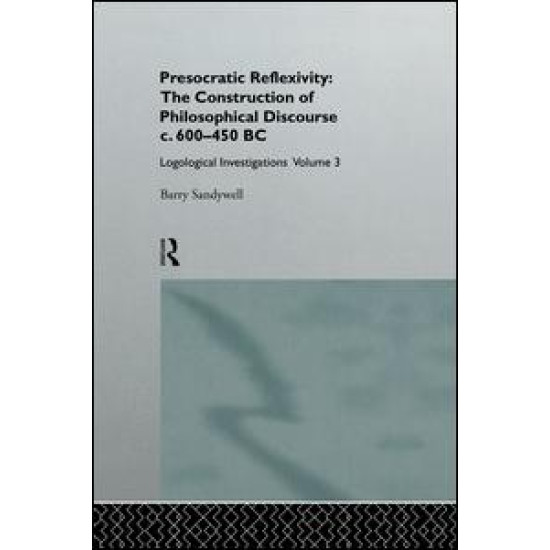 Presocratic Reflexivity: The Construction of Philosophical Discourse c. 600-450 B.C.