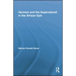 Heroism and the Supernatural in the African Epic Heroism and the Supernatural in the African Epic