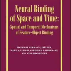 Neural Binding of Space and Time: Spatial and Temporal Mechanisms of Feature-object Binding Neural Binding of Space and Time: Spatial and Temporal Mechanisms of Feature-object Binding