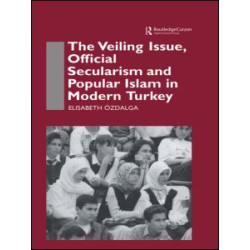 The Veiling Issue, Official Secularism and Popular Islam in Modern Turkey The Veiling Issue, Official Secularism and Popular Islam in Modern Turkey