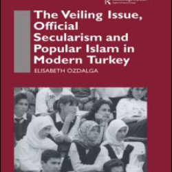 The Veiling Issue, Official Secularism and Popular Islam in Modern Turkey The Veiling Issue, Official Secularism and Popular Islam in Modern Turkey
