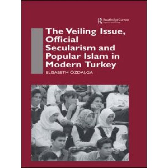 The Veiling Issue, Official Secularism and Popular Islam in Modern Turkey