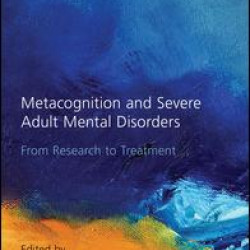 Metacognition and Severe Adult Mental Disorders Metacognition and Severe Adult Mental Disorders