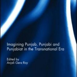 Imagining Punjab, Punjabi and Punjabiat in the Transnational Era Imagining Punjab, Punjabi and Punjabiat in the Transnational Era