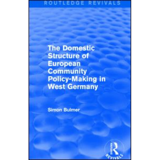 The Domestic Structure of European Community Policy-Making in West Germany (Routledge Revivals) The Domestic Structure of European Community Policy-Making in West Germany (Routledge Revivals)