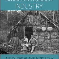 The Rise and Fall of the Amazon Rubber Industry The Rise and Fall of the Amazon Rubber Industry