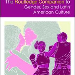 The Routledge Companion to Gender, Sex and Latin American Culture