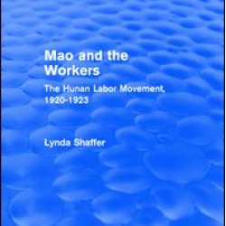 Mao Zedong and Workers: The Labour Movement in Hunan Province, 1920-23 Mao Zedong and Workers: The Labour Movement in Hunan Province, 1920-23