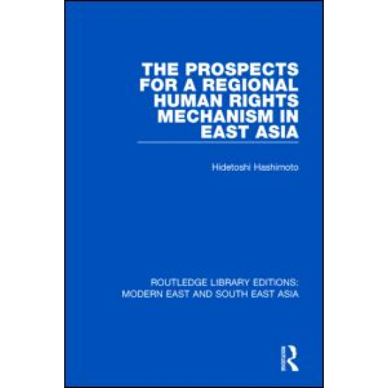 The Prospects for a Regional Human Rights Mechanism in East Asia (RLE Modern East and South East Asia) The Prospects for a Regional Human Rights Mechanism in East Asia (RLE Modern East and South East Asia)