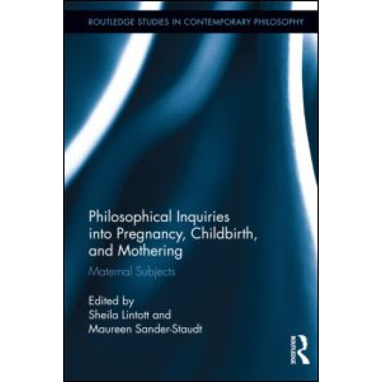Philosophical Inquiries into Pregnancy, Childbirth, and Mothering Philosophical Inquiries into Pregnancy, Childbirth, and Mothering