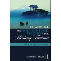 Relational and Body-Centered Practices for Healing Trauma Relational and Body-Centered Practices for Healing Trauma