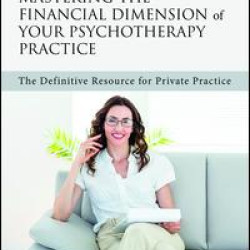 Mastering the Financial Dimension of Your Psychotherapy Practice Mastering the Financial Dimension of Your Psychotherapy Practice