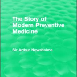 The Story of Modern Preventive Medicine (Routledge Revivals) The Story of Modern Preventive Medicine (Routledge Revivals)