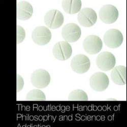 The Routledge Handbook of Philosophy and Science of Addiction The Routledge Handbook of Philosophy and Science of Addiction