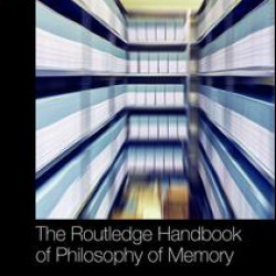 The Routledge Handbook of Philosophy of Memory The Routledge Handbook of Philosophy of Memory