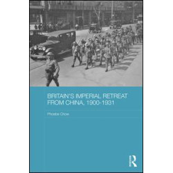 Britain's Imperial Retreat from China, 1900-1931 Britain's Imperial Retreat from China, 1900-1931