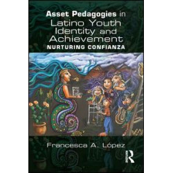 Asset Pedagogies in Latino Youth Identity and Achievement Asset Pedagogies in Latino Youth Identity and Achievement