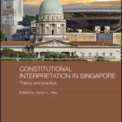 Constitutional Interpretation in Singapore Constitutional Interpretation in Singapore