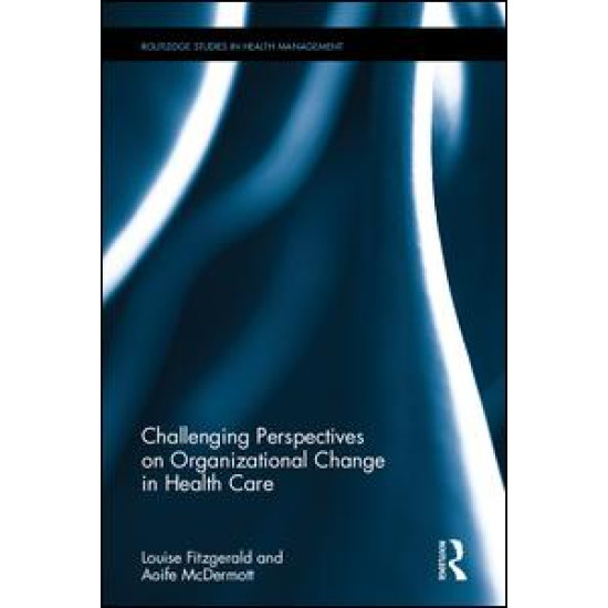 Challenging Perspectives on Organizational Change in Health Care Challenging Perspectives on Organizational Change in Health Care