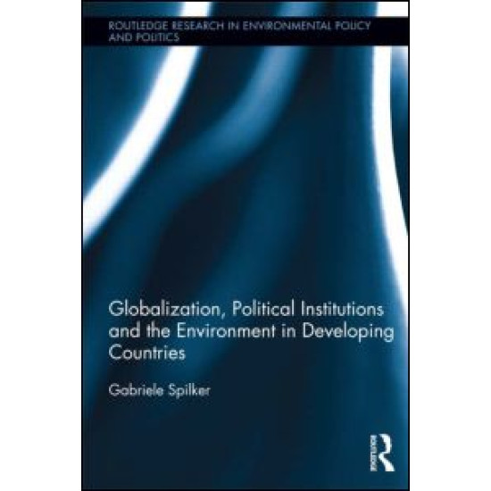 Globalization, Political Institutions and the Environment in Developing Countries Globalization, Political Institutions and the Environment in Developing Countries