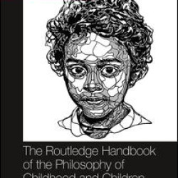 The Routledge Handbook of the Philosophy of Childhood and Children The Routledge Handbook of the Philosophy of Childhood and Children