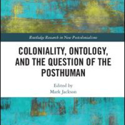 Coloniality, Ontology, and the Question of the Posthuman Coloniality, Ontology, and the Question of the Posthuman