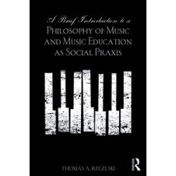A Brief Introduction to A Philosophy of Music and Music Education as Social Praxis A Brief Introduction to A Philosophy of Music and Music Education as Social Praxis