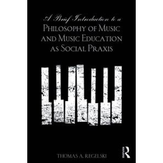 A Brief Introduction to A Philosophy of Music and Music Education as Social Praxis