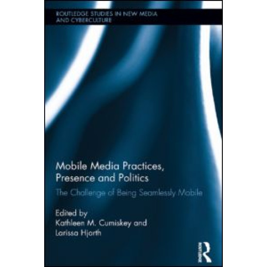 Mobile Media Practices, Presence and Politics Mobile Media Practices, Presence and Politics