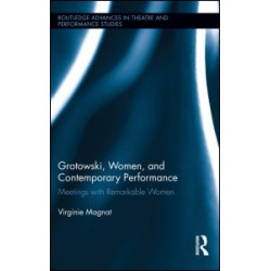 Grotowski, Women, and Contemporary Performance Grotowski, Women, and Contemporary Performance
